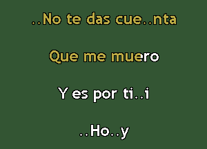 ..No te das cue..nta

Que me muero

Yes por ti..i

..Ho..y