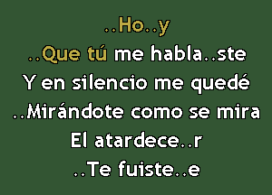 ..Ho..y
..Que tu me habla..ste
Y en silencio me quew
..Mirimdote como se mira
El atardece..r

..Te fuiste..e l