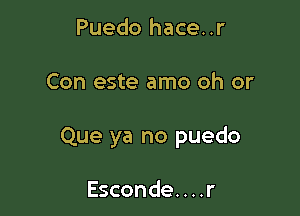 Puedo hace..r

Con este amo oh or

Que ya no puedo

Esconde. . . .r