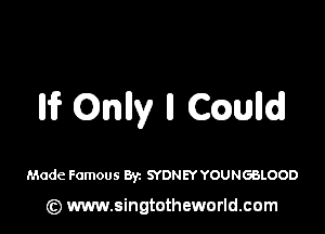 Iii? Onlly ll C(cwlld

Made Famous By. SYDNEY YOUNGBLOOD

(z) www.singtotheworld.com