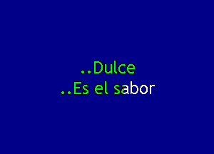 ..Dulce

..Es el sabor