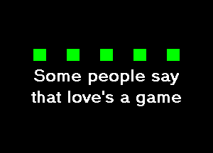 DDDDD

Some people say
that love's a game