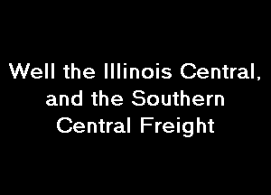 Well the Illinois Central,

and the Southern
Central Freight
