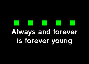 DDDDD

Always and forever
is forever young