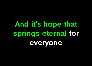 And it's hope that

springs eternal for
everyone