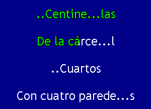 ..Centine. . . las
De la carce...l

..Cuartos

Con cuatro parede...s