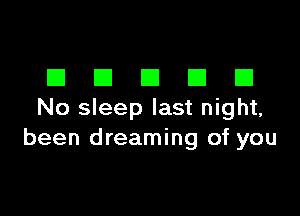 DDDDD

No sleep last night,
been dreaming of you