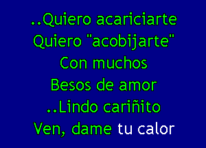 ..Quiero acariciarte
Quiero acobijarte
Con muchos

Besos de amor
..Lindo cariFIito
Ven, dame tu calor