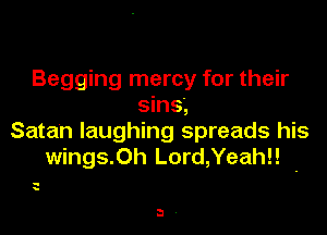 Begging mercy for their
sins',

Satan laughing spreads his
wings.0h Lord,Yeah!! -

-
y

D