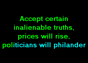 Accept certain
inalienable truths,

prices will rise,
politicians will philander