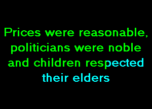 Prices were reasonable,
politicians were noble
and children respected

their elders