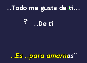 ..Todo me gusta de ti...

7 ..De ti

..Es ..para amamos