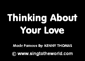 Thinking Awa

Ymmr chve

Made Famous Byz KENNY THOMAS

(z) www.singtotheworld.com