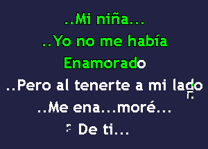 ..Mi niria...
..Yo no me habia
Enamorado

..Pero al tenerte a mi Iago
..Me ena...mor63...
-'- De ti...
