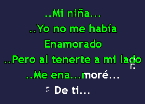 ..Mi m'ria...
..Yo no me habia
Enamorado

..Pero al tenerte a mi Iago
..Me ena...mor63...
-'- De ti...