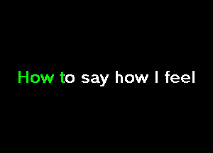 How to say how I feel