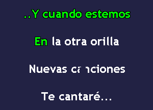 ..Y cuando estemos

En la otra orilla
Nuevas cz 1ciones

Te cantaran