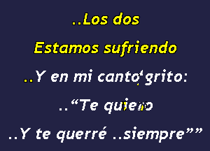 ..Los dos

Estamos sufriendo

..Y en mi cantofgn'tOi

.. Te quiem

..Y te querrc? ..siemprem