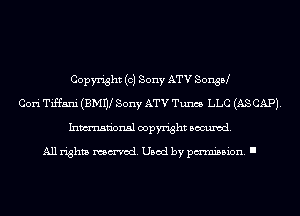 Copyright (0) Sony ATV SonsPJ
Cori Tiffani (BMW Sony ATV Tunes LLC (AS CAP).
Inmn'onsl copyright Banned.

All rights named. Used by pmm'ssion. I