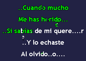 ..Cuando mucho

Me has hvricLo...

..Si sabias de mi quere....

u.

1.Y lo echaste

Al olvido..o....