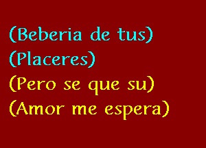 (Beberia de tus)
(Placeres)

(Pero se que su)
(Amor me espera)