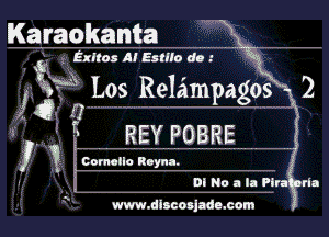 Karaokanta X .

3. Exiles AI Esme do

g' M Los Relampao

(2 U
 REY POBRE

I .' X CornoIlo Reyna.
O) No a la PlraX ria

www.dlscoslade.com