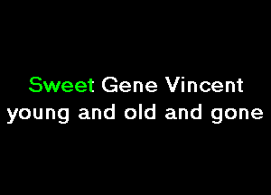 Sweet Gene Vincent

young and old and gone