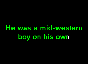 He was a mid-western

boy on his own