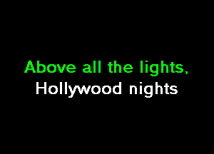 Above all the lights,

Hollywood nights