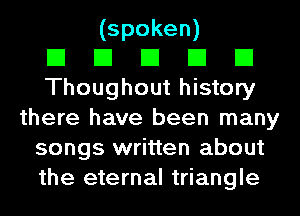 (spoken)

El El El El El
Thoughout history
there have been many
songs written about
the eternal triangle