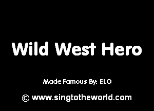 Wind Wes? Hem

Made Famous By. ELO

(z) www.singtotheworld.com