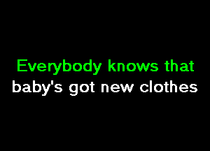 Everybody knows that

baby's got new clothes