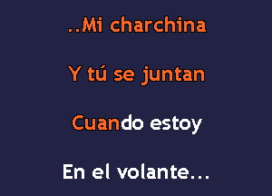 ..Mi charchina

Y tL'I se juntan

Cuando estoy

En el volante...