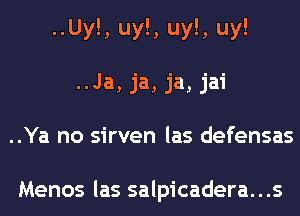 ..Uy!, uy!, uy!, uy!
..Ja, ja, ja, jai
..Ya no sirven las defensas

Menos las salpicadera. . .s