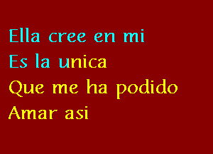 Ella cree en mi
Es la unica

Que me ha podido
Amar asi