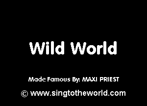 Willdl Worlldl

Made Famous 8y. MAXI PRIEST

(Q www.singtotheworld.com
