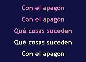 Con el apagdn
Con el apachn
Qusli cosas suceden

Queli cosas suceden

Con el apagbn