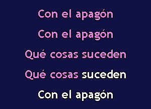 Con el apagdn
Con el apachn
Qusli cosas suceden

Queli cosas suceden

Con el apagbn