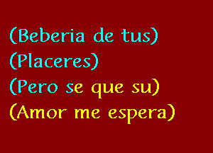 (Beberia de tus)
(Placeres)

(Pero se que su)
(Amor me espera)