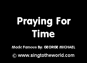 Praying Four

I
Tn me
Mode Famous Byz GEORGE MICHAEL

) www.singtotheworld.com