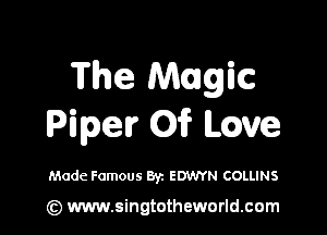 The Magic

Piper Of Love

Made Famous Byz EDWYN COLLINS

(z) www.singtotheworld.com