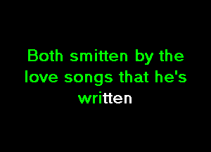 Both smitten by the

love songs that he's
written