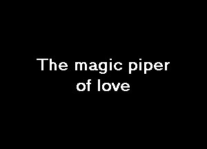The magic piper

of love
