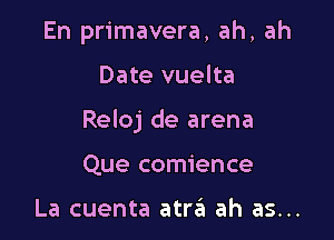 En primavera, ah, ah

Date vuelta

Reloj de arena

Que comience

La cuenta atra'a ah as...