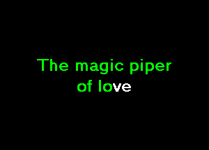 The magic piper

of love
