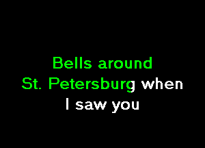 Bells around

St. Petersburg when
I saw you