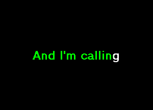 And I'm calling