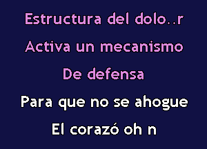 Estructura del dolo..r
Activa un mecanismo

De defensa

Para que no se ahogue

El corazc') oh n