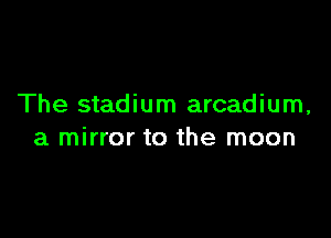 The stadium arcadium,

a mirror to the moon