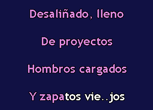 Desalifiado, lleno

De proyectos

Hombros cargados

Y zapatos vie. .jos